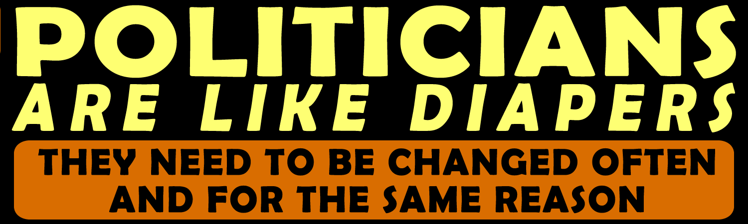 Politicians are like diapers they need to be changed often and for the same reason Bumper Sticker, Magnet or Window Cling