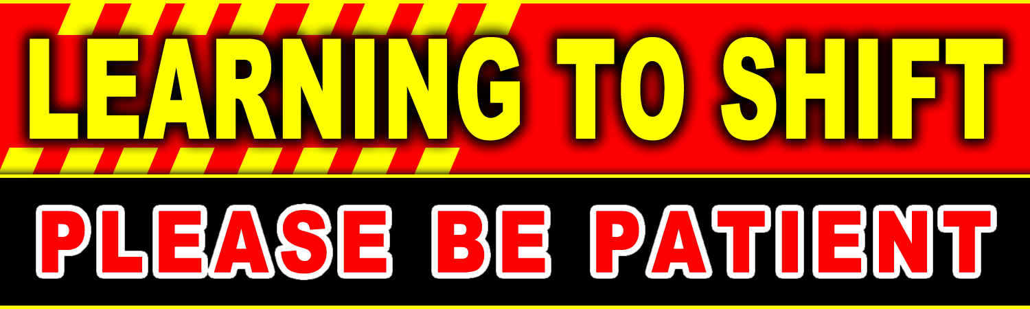 Learning To Shift Student Driver Please Be Patient Vinyl Sticker, Window Cling or Magnet in UV Laminate Coating