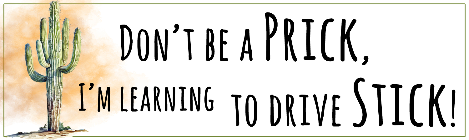 Dont Be A Prick Im Learning To Drive Stick Vinyl Sticker, Window Cling or Magnet in UV Laminate Coating