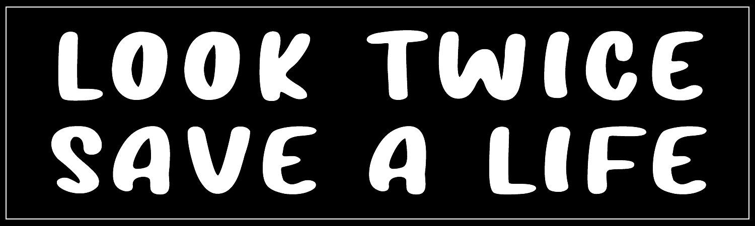 Look Twice Save A Life Vinyl Sticker, Window Cling or Magnet in UV Laminate Coating