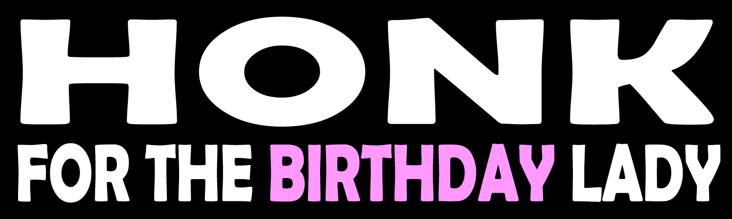 Honk For The Birthday Lady Vinyl Sticker, Window Cling or Magnet in UV Laminate Coating