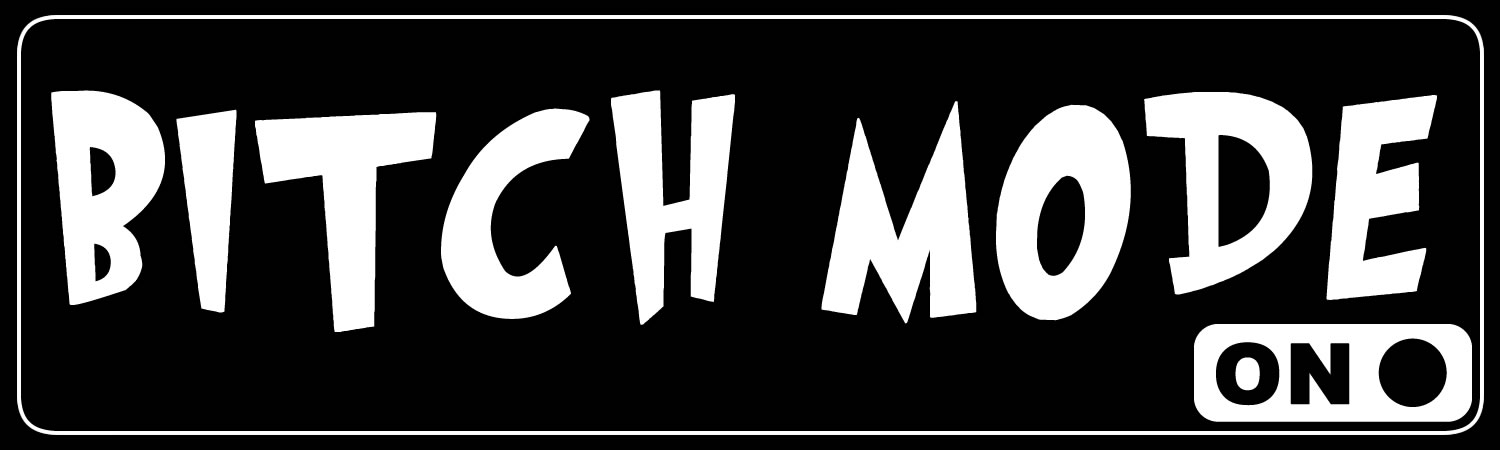 Bitch Mode On Custom Vinyl Bumper Sticker, Window Cling or Magnet in UV Laminate Coating