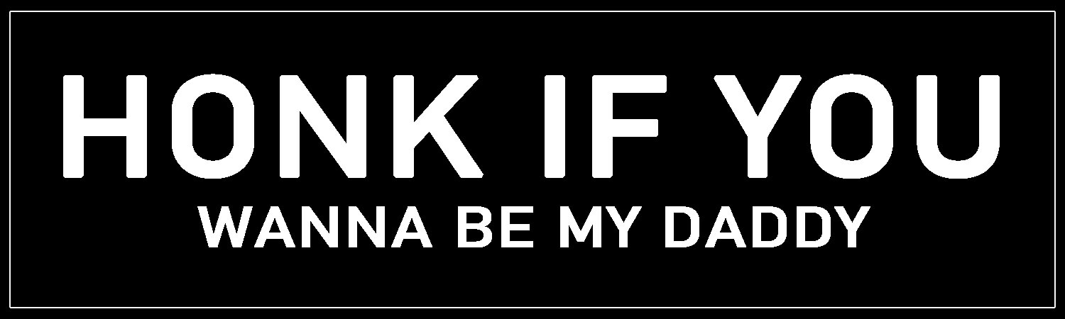  Honk if You Wanna be My Daddy  Vinyl Bumper Sticker  Window Cling or Bumper Sticker Magnet in UV Laminate Coating