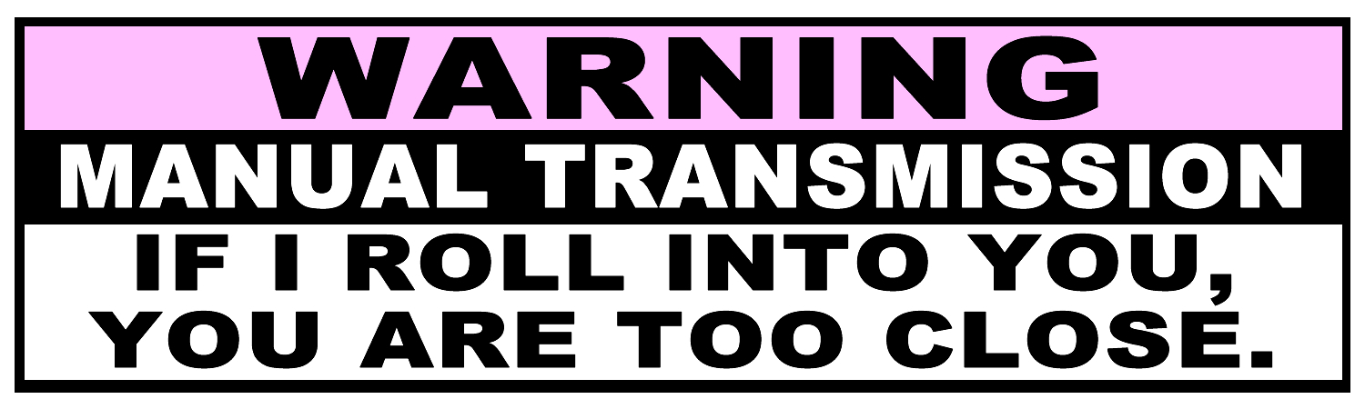 Warning Manual Transmission If I Roll Into You  You Are Too Close Vinyl Bumper Sticker  Window Cling or Bumper Sticker Magnet in UV Laminate Coating