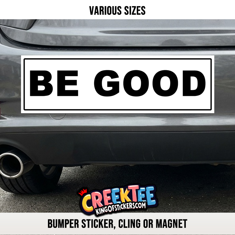 BE GOOD Custom Vinyl Bumper Sticker  Cling or Magnet With Laminate Coating  Various Sizes